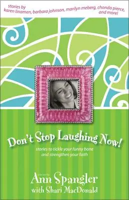 Ne hagyd abba a nevetést! Történetek, amelyek csiklandozzák a vicces csontodat és erősítik a hitedet - Don't Stop Laughing Now: Stories to Tickle Your Funny Bone and Strengthen Your Faith