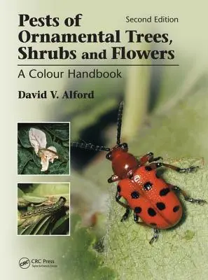 A díszfák, díszcserjék és virágok kártevői: Színes kézikönyv, második kiadás - Pests of Ornamental Trees, Shrubs and Flowers: A Colour Handbook, Second Edition