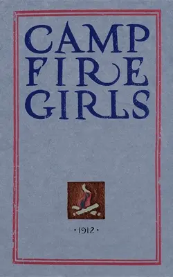 Camp Fire Girls: Az eredeti, 1912-es kézikönyv - Camp Fire Girls: The Original Manual of 1912