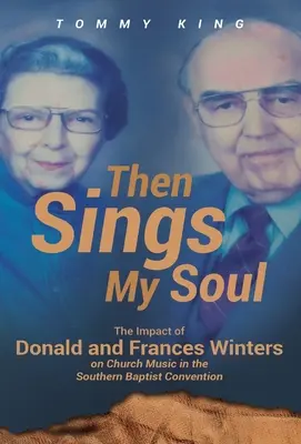 Then Sings My Soul: Donald és Frances Winters hatása az egyházi zenére a Déli Baptista Egyezményen belül - Then Sings My Soul: The Impact of Donald and Frances Winters on Church Music in the Southern Baptist Convention