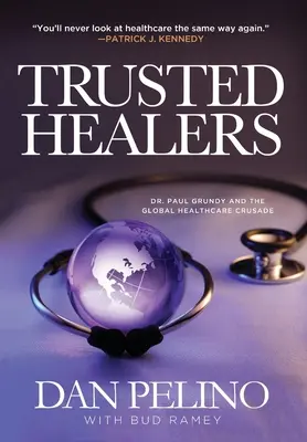 Megbízható gyógyítók: Dr. Paul Grundy és a globális egészségügyi keresztes hadjárat - Trusted Healers: Dr. Paul Grundy and the Global Healthcare Crusade