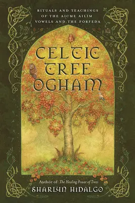 Kelta fa ogham: Az Aicme Ailim magánhangzók és a Forfeda rituáléi és tanításai - Celtic Tree Ogham: Rituals and Teachings of the Aicme Ailim Vowels and the Forfeda