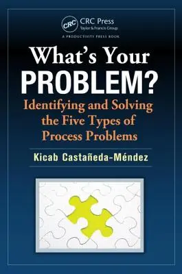 Mi a bajod? A folyamatproblémák öt típusának azonosítása és megoldása - What's Your Problem?: Identifying and Solving the Five Types of Process Problems