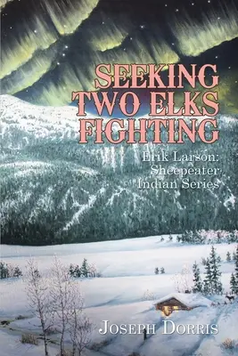 Keresve két Elk harcol: Erik Larson: Sheepeater Indian Series - Seeking Two Elks Fighting: Erik Larson: Sheepeater Indian Series