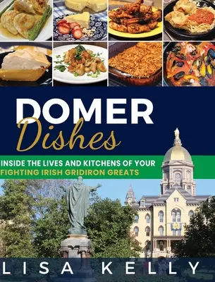 Domer Dishes: Az ír harcosok élete és konyhája: A harcoló ír gridiron nagyok élete és konyhája - Domer Dishes: Inside the Lives and Kitchens of Your Fighting Irish Gridiron Greats