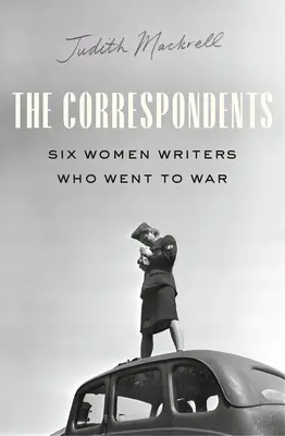 A levelezők: Hat írónő a második világháború frontvonalán - The Correspondents: Six Women Writers on the Front Lines of World War II