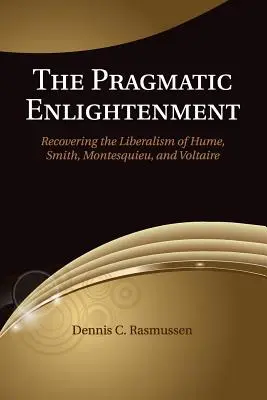 A pragmatikus megvilágosodás: Hume, Smith, Montesquieu és Voltaire liberalizmusának visszanyerése - The Pragmatic Enlightenment: Recovering the Liberalism of Hume, Smith, Montesquieu, and Voltaire