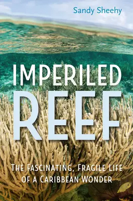 Elpusztíthatatlan zátony: Egy karibi csoda lenyűgöző, törékeny élete - Imperiled Reef: The Fascinating, Fragile Life of a Caribbean Wonder