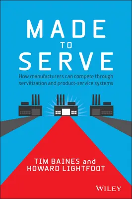 Made to Serve: Hogyan versenyezhetnek a gyártók a kiszolgálás és a termék-szolgáltatási rendszerek révén? - Made to Serve: How Manufacturers Can Compete Through Servitization and Product Service Systems