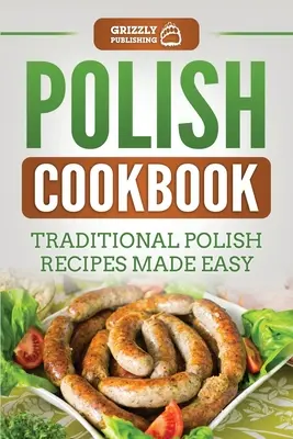 Lengyel szakácskönyv: Hagyományos lengyel receptek könnyen elkészítve - Polish Cookbook: Traditional Polish Recipes Made Easy