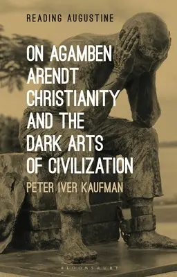 Agambenről, Arendtről, a kereszténységről és a civilizáció sötét művészeteiről - On Agamben, Arendt, Christianity, and the Dark Arts of Civilization