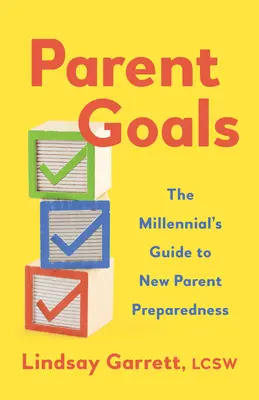 Szülői célok: Az ezredfordulósok útmutatója az új szülők felkészültségéhez - Parent Goals: The Millennial's Guide to New Parent Preparedness