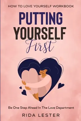 Hogyan tegyük magunkat az első helyre: Helyezd magad előtérbe - Légy egy lépéssel előrébb a szerelemben - How To Put Yourself First: Putting Yourself First - Be One Step Ahead In The Love Department