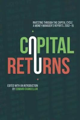 A tőke megtérülése: Befektetés a tőkecikluson keresztül: A pénzkezelő jelentései 2002-15 - Capital Returns: Investing Through the Capital Cycle: A Money Manager's Reports 2002-15