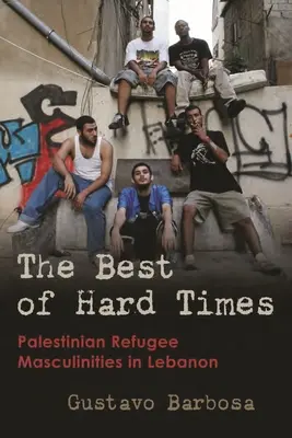 A nehéz idők legjobbjai: Palestinian Refugee Masculinities in Libanon - The Best of Hard Times: Palestinian Refugee Masculinities in Lebanon