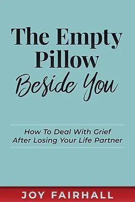 Az üres párna melletted: Hogyan dolgozzuk fel a gyászt az élettársunk elvesztése után? - The Empty Pillow Beside You: How To Deal With Grief After Losing Your Life Partner