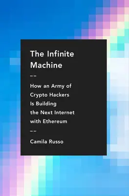 A végtelen gépezet: Hogyan építi kriptohackerek serege az Ethereummal a következő internetet? - The Infinite Machine: How an Army of Crypto-Hackers Is Building the Next Internet with Ethereum