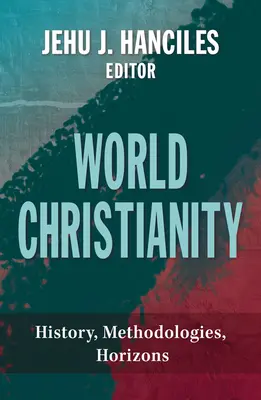 A világ kereszténysége: History, Methodologies, Horizons - World Christianity: History, Methodologies, Horizons