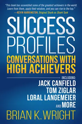 Sikerprofilok: Beszélgetések nagy sikerű emberekkel, köztük Jack Canfield, Tom Ziglar, Loral Langemeier és másokkal - Success Profiles: Conversations with High Achievers Including Jack Canfield, Tom Ziglar, Loral Langemeier and More