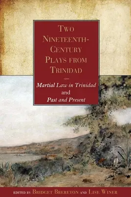 Két tizenkilencedik századi trinidadi színdarab: A hadiállapot Trinidadban és a múlt és a jelen - Two Nineteenth-Century Plays from Trinidad: Martial Law in Trinidad and Past and Present