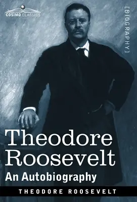 Theodore Roosevelt: Önéletrajz - eredeti illusztrált kiadás - Theodore Roosevelt: An Autobiography--Original Illustrated Edition