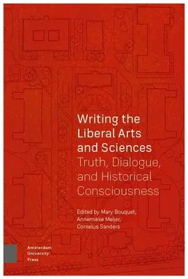 A szabad művészetek és tudományok írása: Igazság, párbeszéd és történelmi tudatosság - Writing the Liberal Arts and Sciences: Truth, Dialogue, and Historical Consciousness