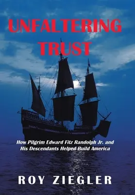 Megingathatatlan bizalom: Hogyan segítettek a zarándok Edward Fitz Randolph Jr. és leszármazottai Amerika felépítésében? - Unfaltering Trust: How Pilgrim Edward Fitz Randolph Jr. and His Descendants Helped Build America