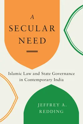 Egy világi szükséglet: Iszlám jog és állami kormányzás a mai Indiában - A Secular Need: Islamic Law and State Governance in Contemporary India