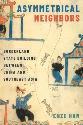 Aszimmetrikus szomszédok: Határmenti államépítés Kína és Délkelet-Ázsia között - Asymmetrical Neighbors: Borderland State Building Between China and Southeast Asia