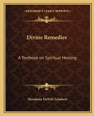 Isteni gyógymódok: A spirituális gyógyítás tankönyve - Divine Remedies: A Textbook on Spiritual Healing