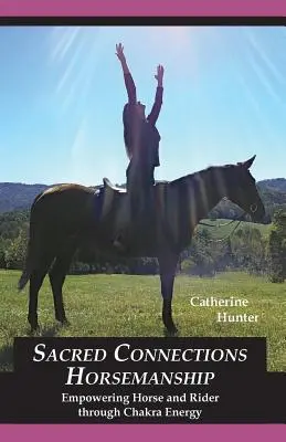 Szakrális kapcsolatok lovasoktatás: A ló és a lovas megerősítése a csakra energián keresztül - Sacred Connections Horsemanship: Empowering Horse and Rider Through Chakra Energy