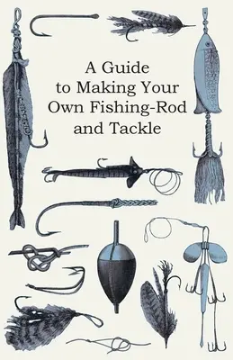 Útmutató a saját horgászbot és horgászfelszerelés készítéséhez - A Guide to Making Your Own Fishing-Rod and Tackle