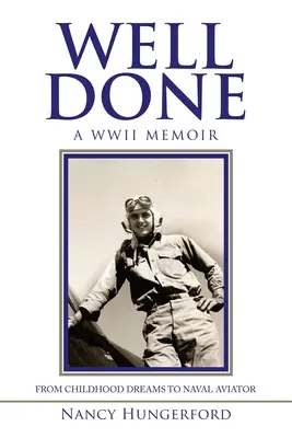 Well Done: A Wwii Memoir from Childhood Dreams to Naval Aviator