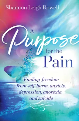 Cél a fájdalomnak: Szabadulás az önkárosításból, szorongásból, depresszióból, anorexiából és öngyilkosságból - A Purpose for the Pain: Finding Freedom from Self-Harm, Anxiety, Depression, Anorexia, and Suicide