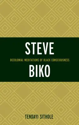 Steve Biko: A fekete tudat dekolonialista meditációi - Steve Biko: Decolonial Meditations of Black Consciousness