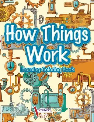 Hogyan működnek a dolgok: Learning Coloring Book - How Things Work: Learning Coloring Book