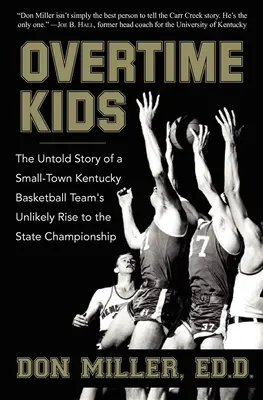 Overtime Kids: Egy kisvárosi Kentucky kosárlabdacsapat valószínűtlen felemelkedésének elbeszélése az állami bajnokságig - Overtime Kids: The Untold Story of a Small-Town Kentucky Basketball Team's Unlikely Rise to the State Championship