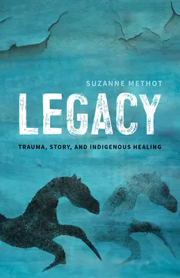 Örökség: Trauma, történet és az őslakosok gyógyulása - Legacy: Trauma, Story, and Indigenous Healing