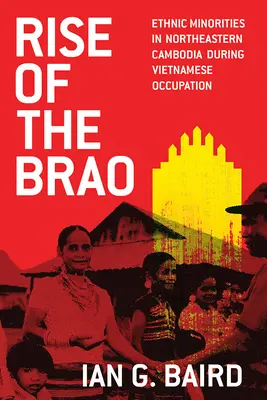 A Brao felemelkedése: Etnikai kisebbségek Északkelet-Kambodzsában a vietnami megszállás alatt - Rise of the Brao: Ethnic Minorities in Northeastern Cambodia during Vietnamese Occupation