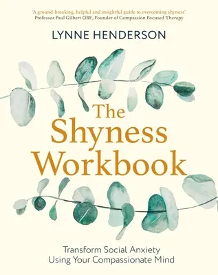 A félénkség munkafüzet: Vedd át az irányítást a szociális szorongás felett az együttérző elméd segítségével - The Shyness Workbook: Take Control of Social Anxiety Using Your Compassionate Mind