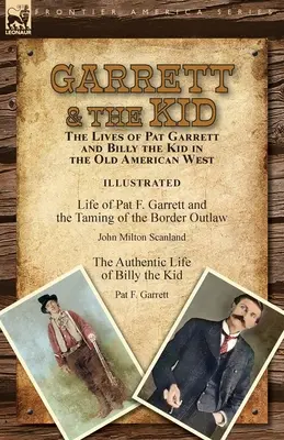 Garrett és a Kölyök: Pat Garrett és Billy the Kid élete a régi amerikai nyugaton: Pat F. Garrett élete és a Bord megzabolázása - Garrett & the Kid: the Lives of Pat Garrett and Billy the Kid in the Old American West: Life of Pat F. Garrett and the Taming of the Bord