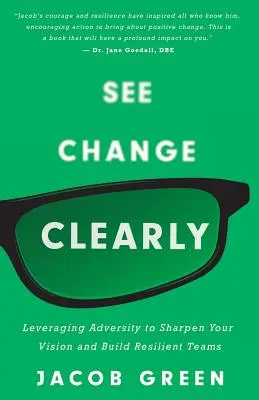 Lásd tisztán a változást: A viszontagságok kihasználása a látásmód élesítésére és rugalmas csapatok építésére - See Change Clearly: Leveraging Adversity to Sharpen Your Vision and Build Resilient Teams