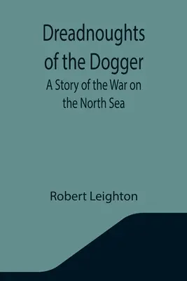 Dreadnoughts of the Dogger: Az északi-tengeri háború története - Dreadnoughts of the Dogger: A Story of the War on the North Sea