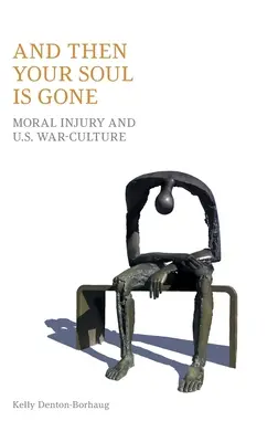 És akkor a lelked elszáll: erkölcsi sérülés és a háborús kultúra - And Then Your Soul Is Gone: Moral Injury and Us War-Culture