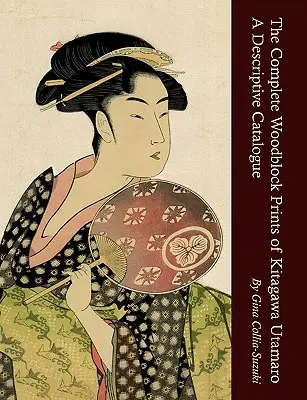 Kitagawa Utamaro teljes fametszete: A Descriptive Catalogue - The Complete Woodblock Prints of Kitagawa Utamaro: A Descriptive Catalogue