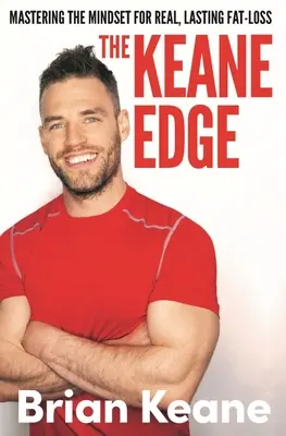 Keane Edge - A valódi, tartós zsírégetés gondolkodásmódjának elsajátítása - Keane Edge - Mastering the Mindset for Real, Lasting Fat-Loss