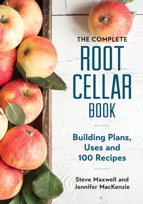 A teljes gyökérpincekönyv: Építési tervek, felhasználási módok és 100 recept - The Complete Root Cellar Book: Building Plans, Uses and 100 Recipes