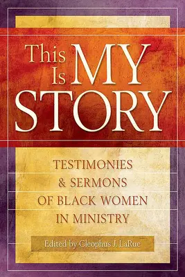 Ez az én történetem: Fekete nők tanúságtételei és prédikációi a szolgálatban - This Is My Story: Testimonies and Sermons of Black Women in Ministry