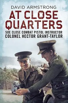 Közelről: Hector Grant-Taylor ezredes, a SOE közelharci pisztoly kiképzője - At Close Quarters: SOE Close Combat Pistol Instructor Colonel Hector Grant-Taylor