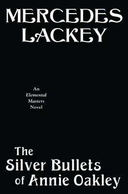 Annie Oakley ezüstgolyói: Egy elemi mesterek regénye - The Silver Bullets of Annie Oakley: An Elemental Masters Novel